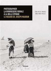 Photographier la bourgeoisie rurale à la Belle Epoque : le regard de Joseph Mauran