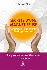 Secrets d'une magnétiseuse : comprendre, expérimenter, développer ses dons : la plus ancienne thérapie du monde