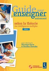 Guide pour enseigner autrement : selon la théorie des intelligences multiples : CM1-CM2-6e