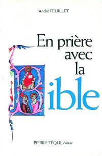 En prière avec la Bible : approfondissement scripturaire de quelques aspects fondamentaux de la vie chrétienne : retraite de vie chrétienne