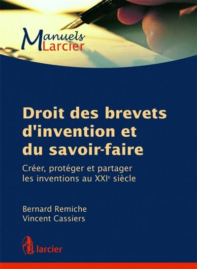 Droit des brevets d'invention et du savoir-faire : créer, protéger et partager les inventions au XXIe siècle