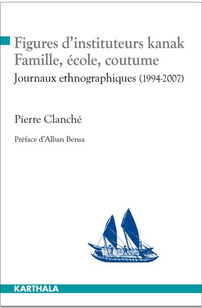 Figures d'instituteurs kanak : famille, école, coutume : journaux ethnographiques 1994-2007