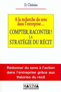 A la recherche du sens dans l'entreprise : compter, raconter ? la stratégie du récit