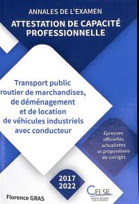 Attestation de capacité professionnelle : transport public routier de marchandises, de déménagement et de location de véhicules industriels avec conducteur : annales de l'examen, 2017 à 2022