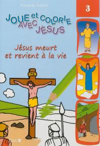 Joue et colorie avec Jésus. Vol. 3. Jésus meurt et revient à la vie