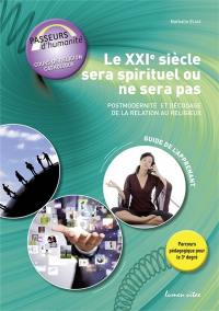 Le XXIe siècle sera spirituel ou ne sera pas : postmodernité et décodage de la relation au religieux : guide de l'apprenant, 3e degré