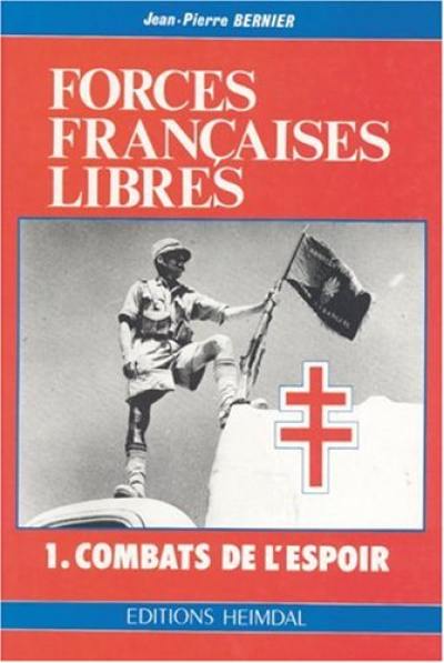 Forces françaises libres. Vol. 1. Combats de l'espoir