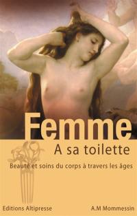 Femme à sa toilette : beauté et soins du corps à travers les âges