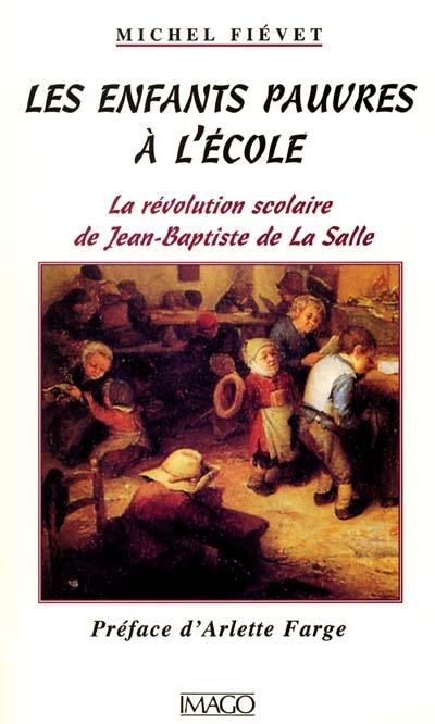 Les enfants pauvres à l'école : la révolution scolaire de Jean-Baptiste de la Salle