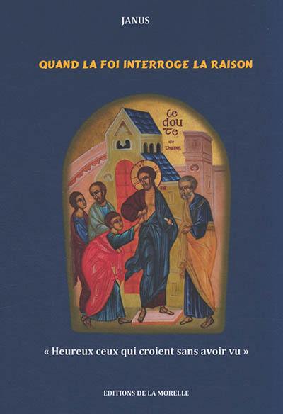 Quand la foi interroge la raison : heureux ceux qui croient sans avoir vu