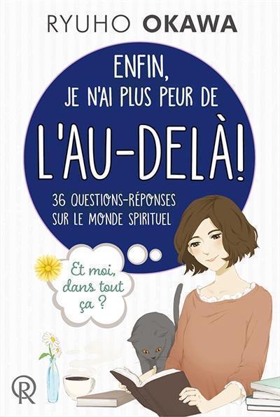 Enfin, je n'ai plus peur de l'au-delà ! : 36 questions-réponses sur le monde spirituel