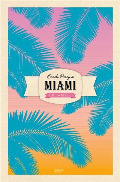 Beach party à Miami : des villes et des recettes