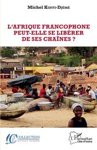 L'Afrique francophone peut-elle se libérer de ses chaînes ?