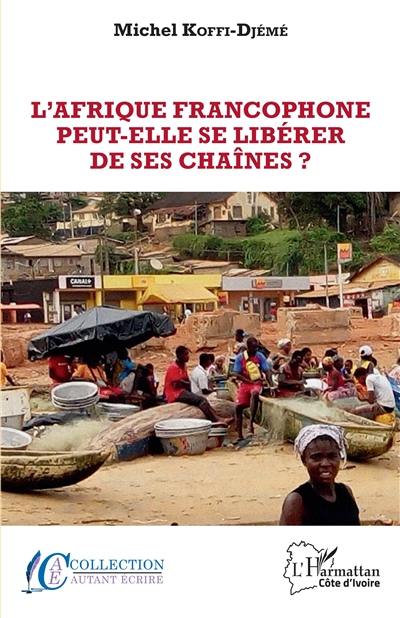 L'Afrique francophone peut-elle se libérer de ses chaînes ?