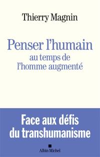 Penser l'humain au temps de l'homme augmenté : face aux défis du transhumanisme