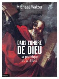 Dans l'ombre de Dieu : la politique et la Bible