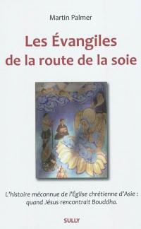 Les Evangiles de la route de la soie : l'histoire méconnue de l'Eglise chrétienne d'Asie : quand Jésus rencontrait Bouddha