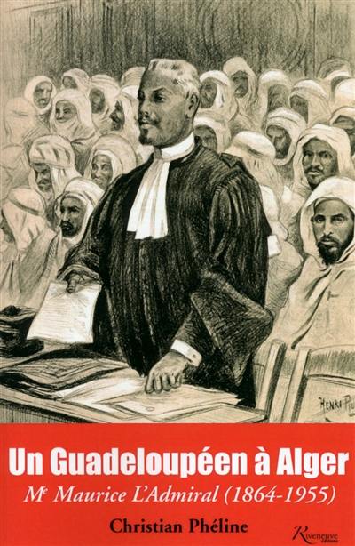 Un Guadeloupéen à Alger : Me Maurice L'Admiral (1864-1955)