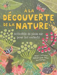 A la découverte de la nature : activités de plein air pour les enfants : pour s'amuser dehors par tous les temps...