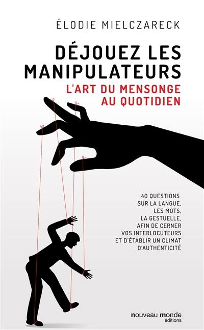 Déjouez les manipulateurs : l'art du mensonge au quotidien