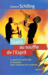 Guérir au souffle de l'esprit : la guérison spirituelle et physique dans l'épreuve de la maladie