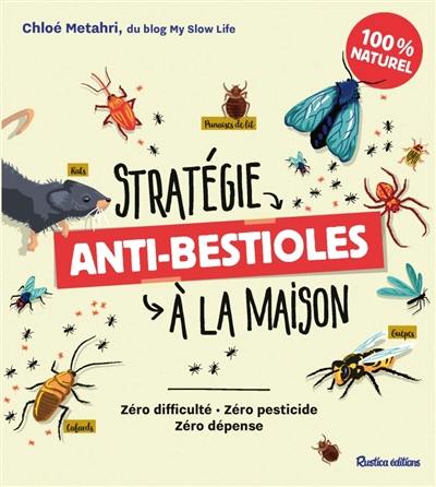 Stratégie anti-bestioles à la maison : zéro difficulté, zéro pesticide, zéro dépense : 100 % naturel