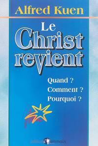 Le Christ revient : quand ? Comment ? Pourquoi ?