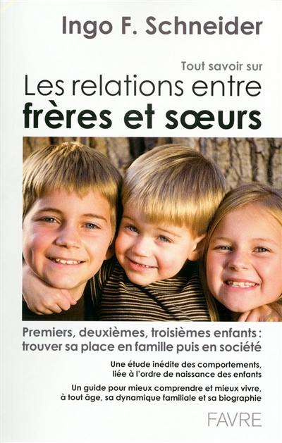 Tout savoir sur les relations entre frères et soeurs : premiers, deuxièmes, troisièmes enfants, etc. Trouver sa place en famille puis en société