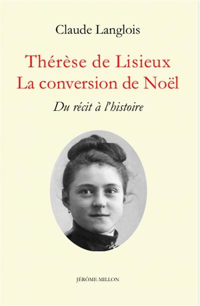 Thérèse de Lisieux : la conversion de Noël : du récit à l'histoire