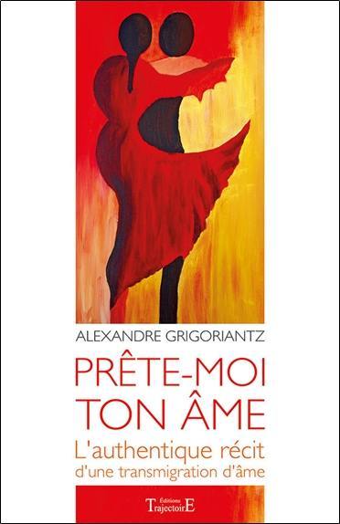 Prête-moi ton âme : l'authentique récit d'une transmigration d'âme