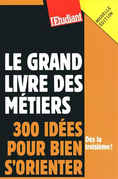 Le grand livre des métiers : 300 idées pour bien s'orienter