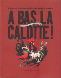 A bas la calotte ! : la caricature anticléricale et la séparation des églises et de l'Etat