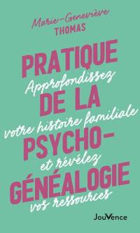 Pratique de la psychogénéalogie : approfondissez votre histoire familiale et révélez vos ressources