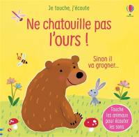 Ne chatouille pas l'ours ! : sinon il va grogner...