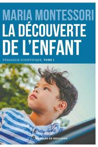 Pédagogie scientifique. Vol. 1. La découverte de l'enfant