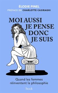 Moi aussi je pense donc je suis ! : quand les femmes réinventent la philosophie