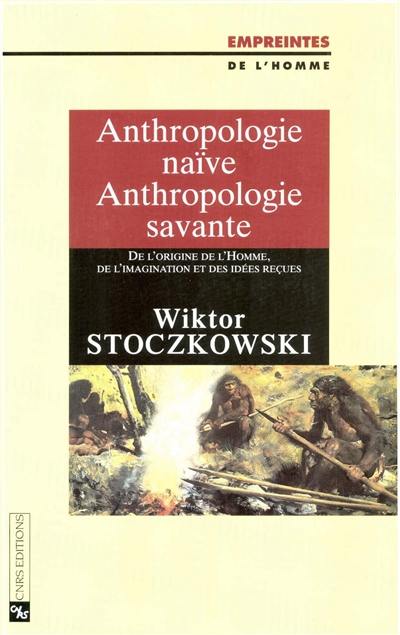 Anthropologie naïve, anthropologie savante : de l'origine de l'homme, de l'imagination et des idées reçues