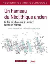 Un hameau du néolithique ancien : le Pré des Bateaux à Luzancy (Seine-et-Marne)