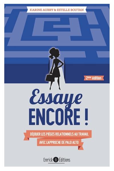 Essaye encore ! : déjouer les pièges relationnels au travail avec l'approche de Palo Alto