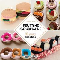 Feutrine gourmande : 30 projets sucrés, salés