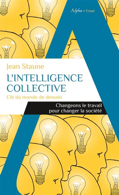 L'intelligence collective, clé du monde de demain : changeons le travail pour changer la société