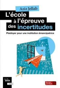 L'école à l'épreuve des incertitudes : plaidoyer pour une institution émancipatrice