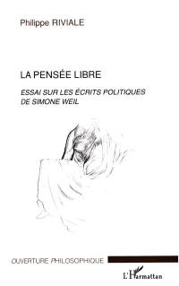 La pensée libre : essai sur les écrits politiques de Simone Weil