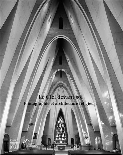 Le ciel devant soi : photographie et architecture religieuse