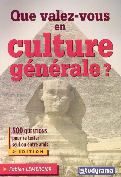 Que valez-vous en culture générale ? : 500 questions pour se tester seul ou entre amis