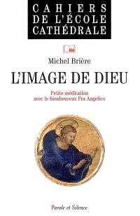 L'image de Dieu : petite méditation sur une oeuvre du bienheureux Fra Angelico