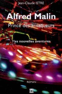 Alfred Malin, prince des arnaqueurs. Vol. 1. Mes nouvelles aventures