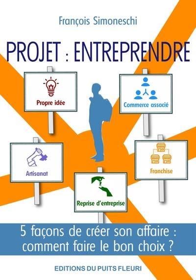 Projet, entreprendre : 5 façons de créer son affaire : comment faire le bon choix ?