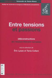 Entre tensions et passions : (dé)constructions de l'espace littéraire européen : colloque international, 11-13 octobre 2007