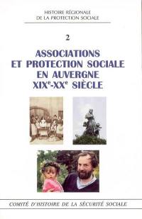 Associations et protection sociale en Auvergne : XIXe-XXe siècle : actes du colloque S'associer en Auvergne, loi 1901 et protection sociale : un siècle d'histoire, Clermont-Ferrand, les 13 et 14 novembre 2001